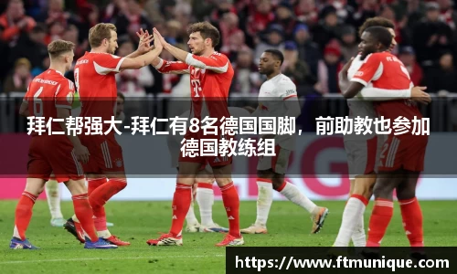 拜仁帮强大-拜仁有8名德国国脚，前助教也参加德国教练组