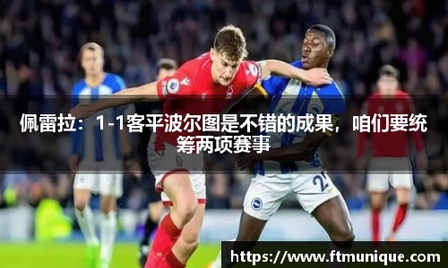 佩雷拉：1-1客平波尔图是不错的成果，咱们要统筹两项赛事